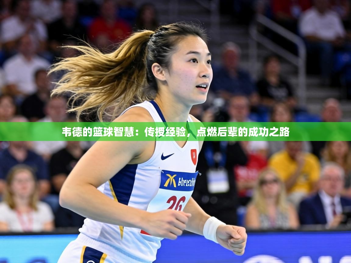 韦德的篮球智慧：传授经验，点燃后辈的成功之路  第1张