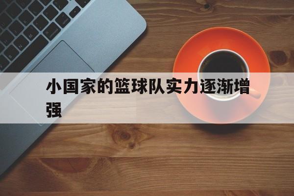 爱游戏登录入口-小国家的篮球队实力逐渐增强
